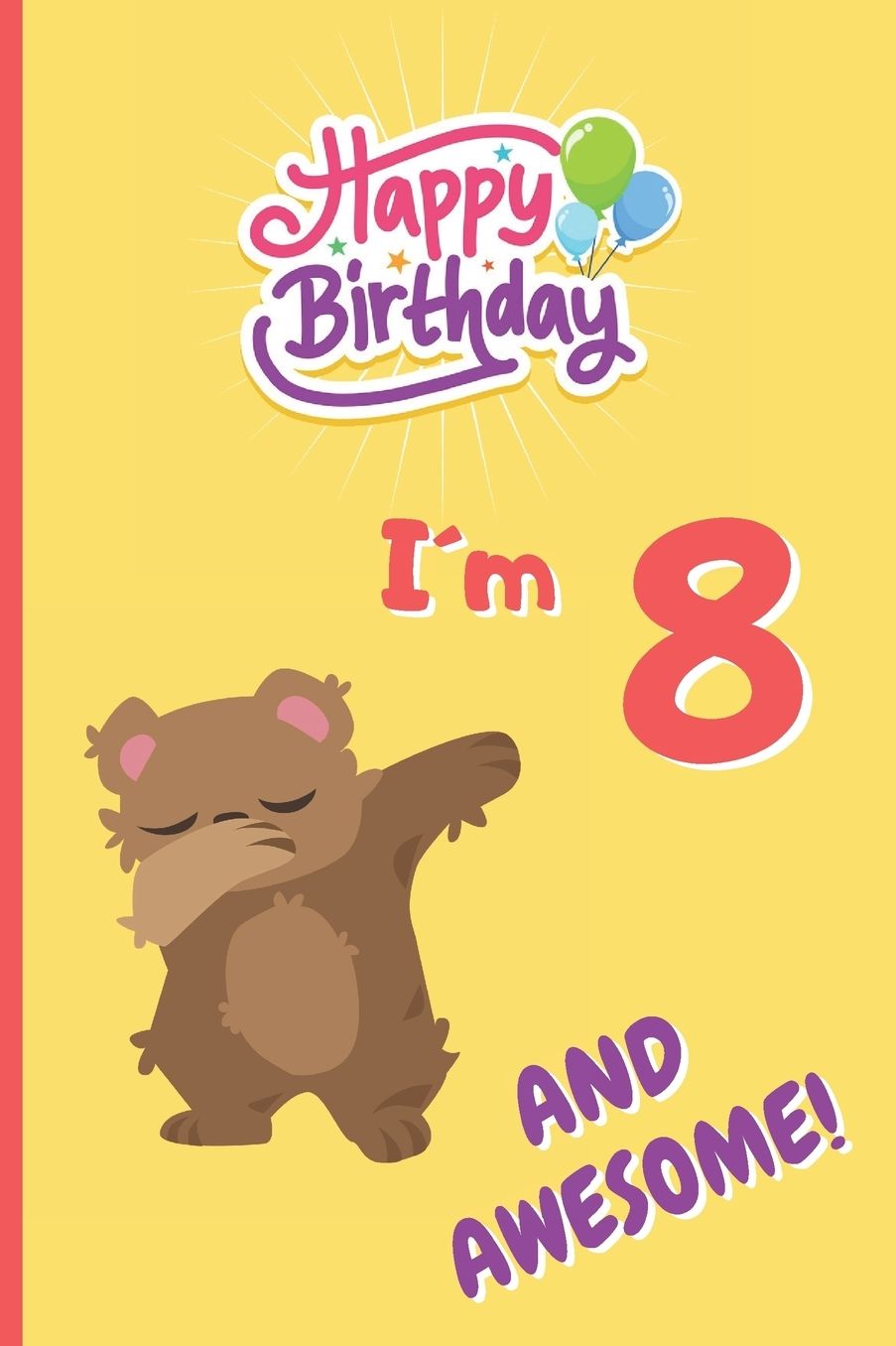 Iï¿½m 8 and Awesome: 6 X 9 LINED NOTEBOOK 120 Pgs. CREATIVE AND FUNNY BIRTHDAY GIFT. Journal, Diary, Planner 8 YEARS OLD.