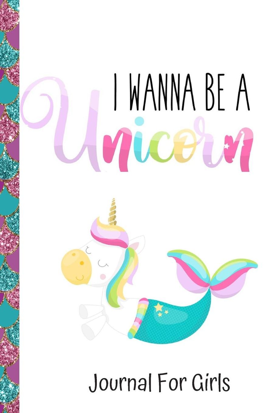 I Wanna Be a Unicorn-Journal for Girls: Unicorn Journal, Lined Journal for Girls, Lined Notebook for Girls