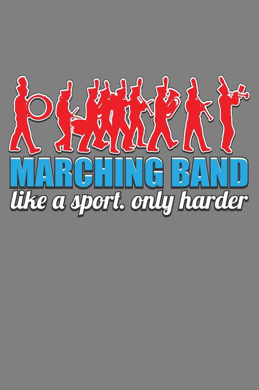 Marching Band Like A Sport Only Harder: With a matte, full-color soft cover, this lined notebook It is the ideal size 6x9 inch, 110 pages to write in. It makes an excellent gift as well