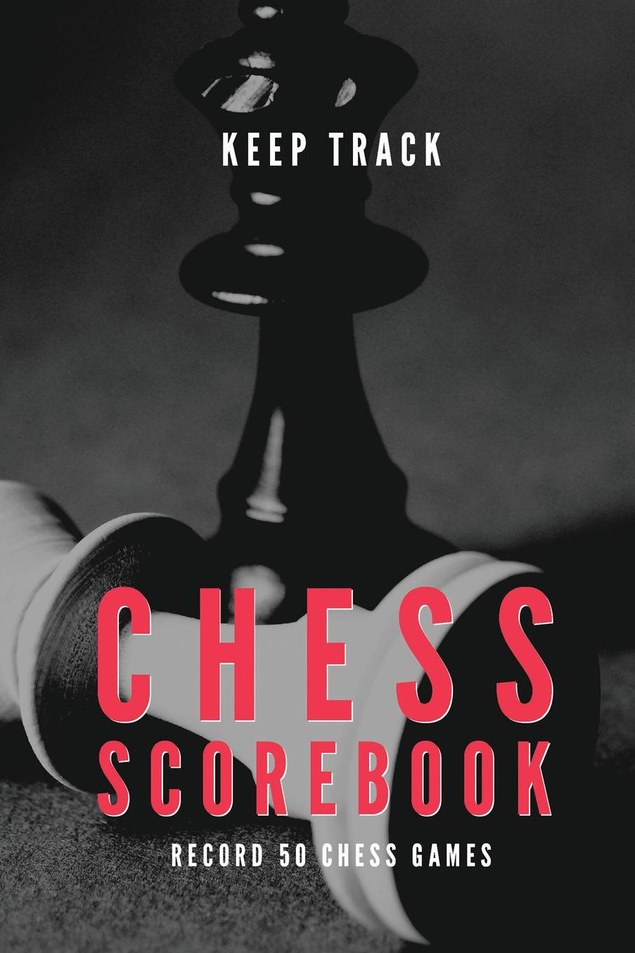Keep Track Chess Scorebook Record 50 Chess Games: Awesome 50 Game Score Book for Chess Players with Notebook Journal, Gift for Men, Women or Kids and Chess Club 118 pages 6x9 Easy Carry Compact Size
