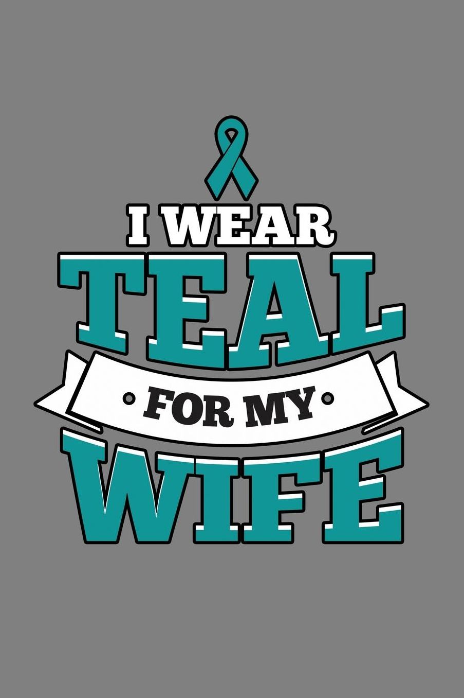 I Wear Teal For My Wife: With a matte, full-color soft cover, this lined notebook It is the ideal size 6x9 inch, 110 pages to write in. It makes an excellent gift as well