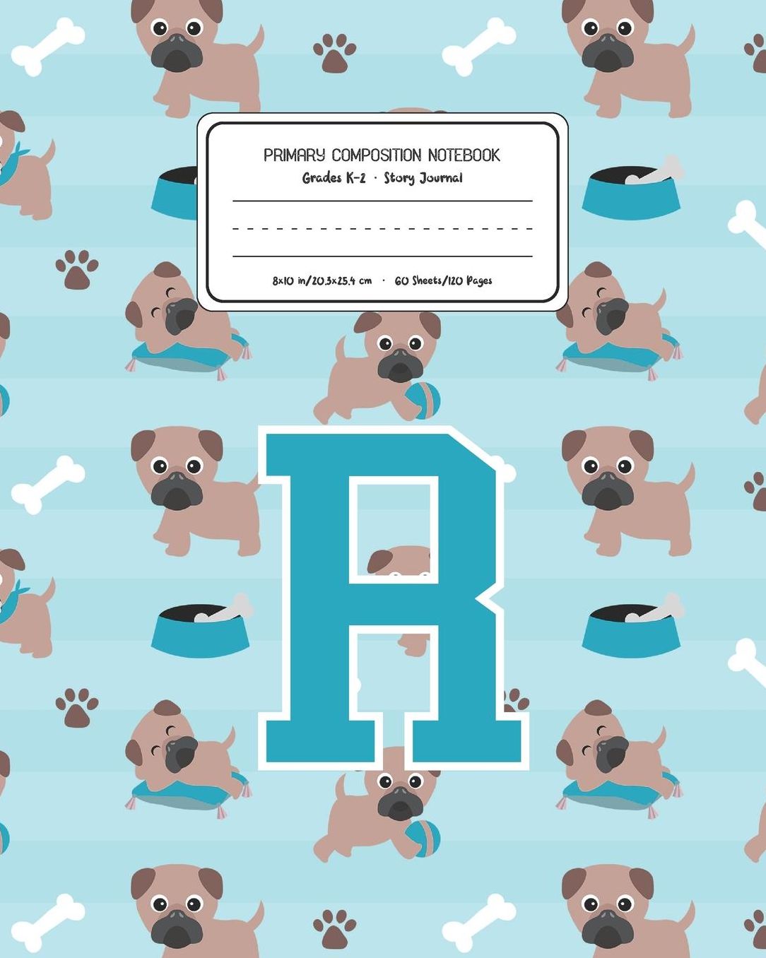 Primary Composition Notebook Grades K-2 Story Journal R: Pug Dog Animal Pattern Primary Composition Book Letter R Personalized Lined Draw and Write Handwriting Paper Picture Space and Dashed Midline Notebook for Boys Exercise Book for Kids Back to School