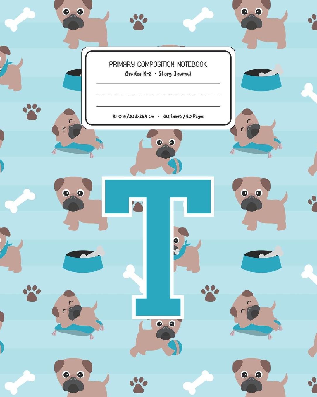 Primary Composition Notebook Grades K-2 Story Journal T: Pug Dog Animal Pattern Primary Composition Book Letter T Personalized Lined Draw and Write Handwriting Paper Picture Space and Dashed Midline Notebook for Boys Exercise Book for Kids Back to School