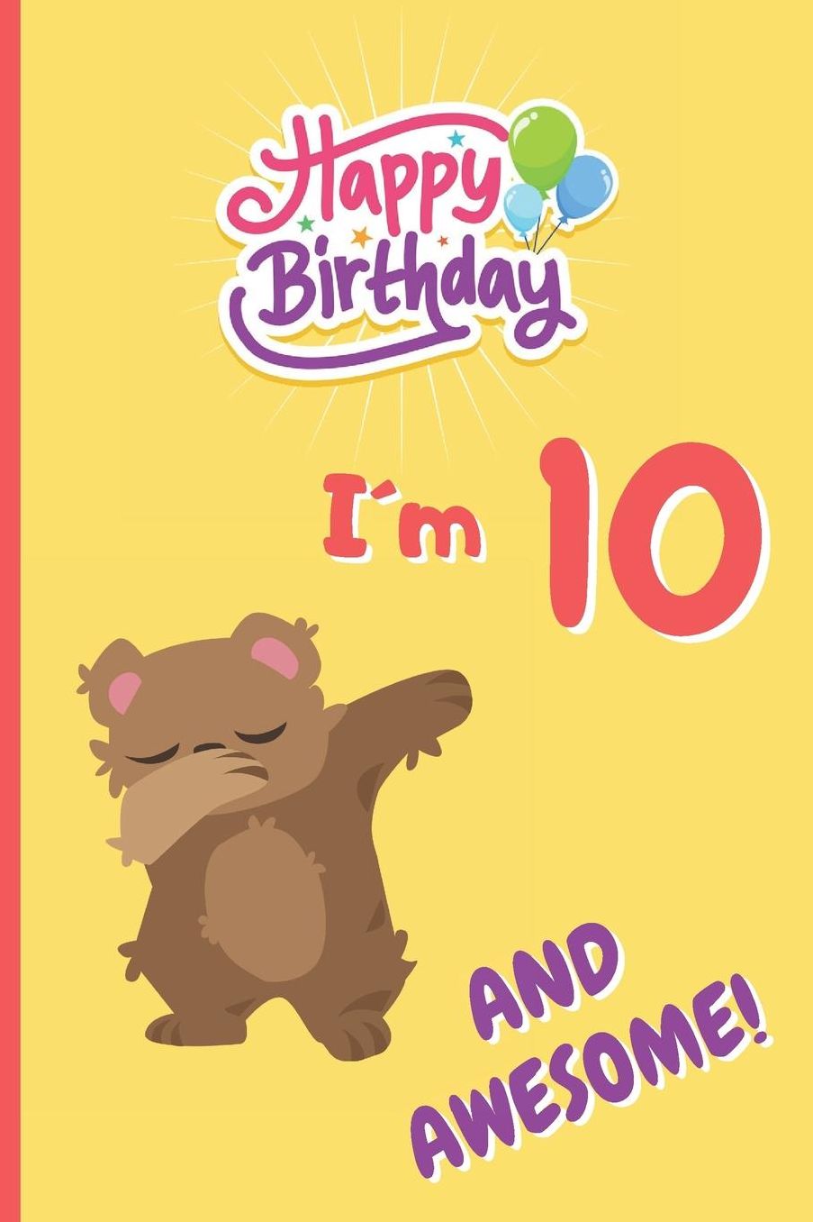 Iï¿½m 10 and Awesome!: 6 X 9 LINED NOTEBOOK 120 Pgs. CREATIVE AND FUNNY BIRTHDAY GIFT. Journal, Diary, Planner 10 YEARS OLD.