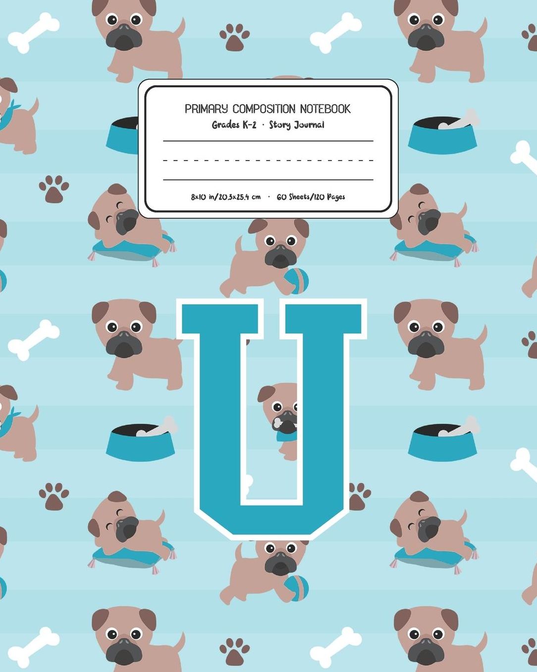 Primary Composition Notebook Grades K-2 Story Journal U: Pug Dog Animal Pattern Primary Composition Book Letter U Personalized Lined Draw and Write Handwriting Paper Picture Space and Dashed Midline Notebook for Boys Exercise Book for Kids Back to School