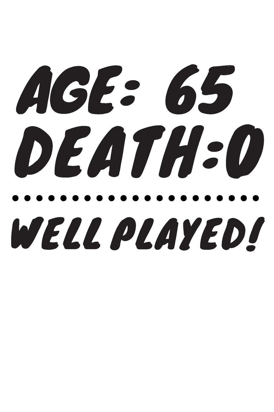 Age: 65 Death: 0 Well Played: Funny 65 Year Old Birthday Gift Journal / Notebook / Diary / Unique Greeting Card Alternative