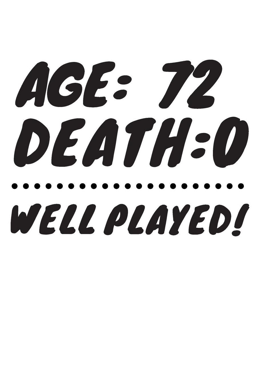 Age: 72 Death: 0 Well Played: Funny 72 Year Old Birthday Gift Journal / Notebook / Diary / Unique Greeting Card Alternative