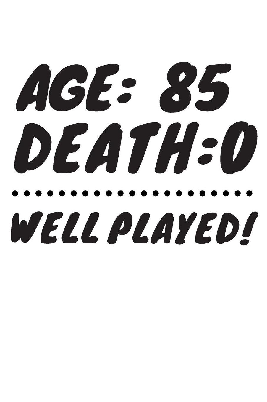 Age: 85 Death: 0 Well Played: Funny 85 Year Old Birthday Gift Journal / Notebook / Diary / Unique Greeting Card Alternative