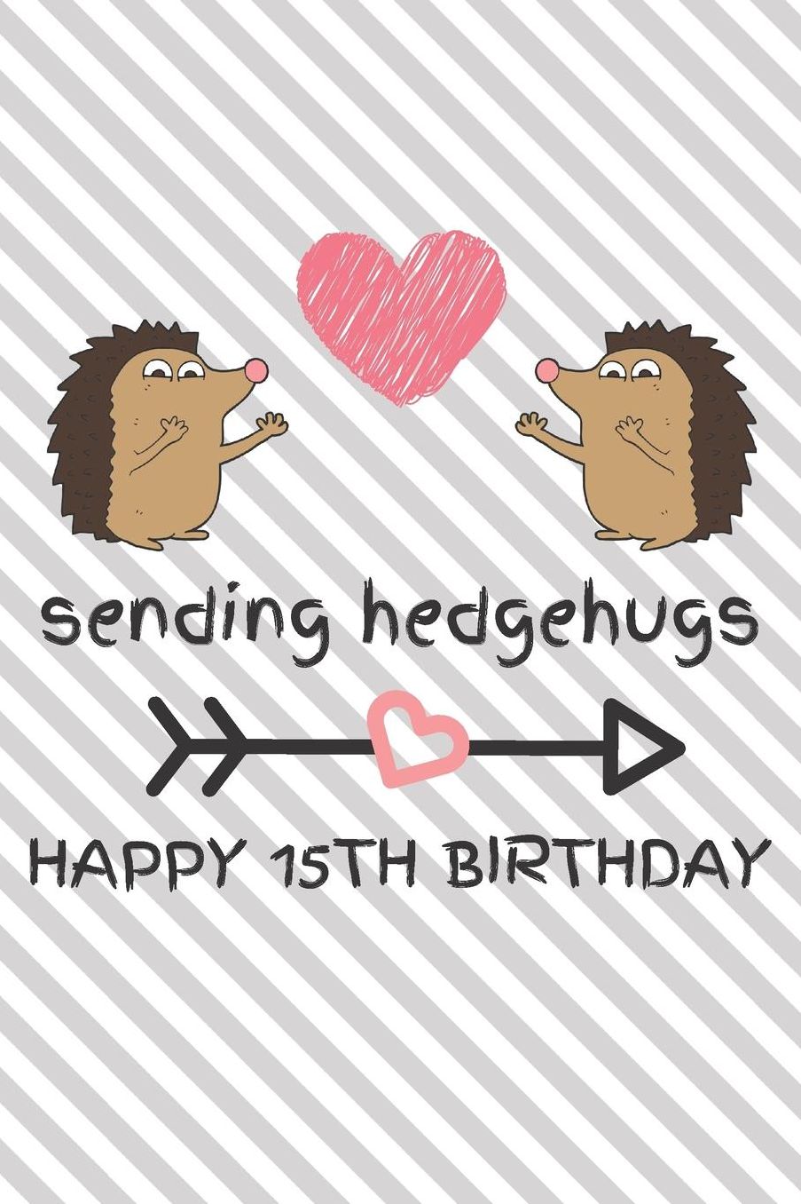 Sending Hedgehugs Happy 15th Birthday: Funny 15th Birthday Gift Journal / Notebook / Diary / Unique Hedgehog Pun Greeting Card Alternative