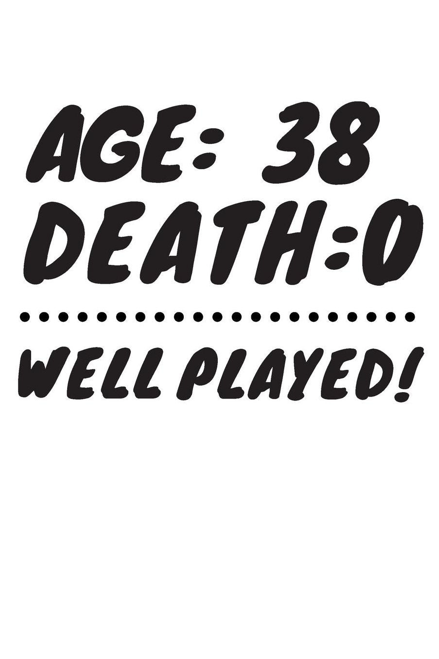 Age: 38 Death: 0 Well Played: Funny 38 Year Old Birthday Gift Journal / Notebook / Diary / Unique Greeting Card Alternative