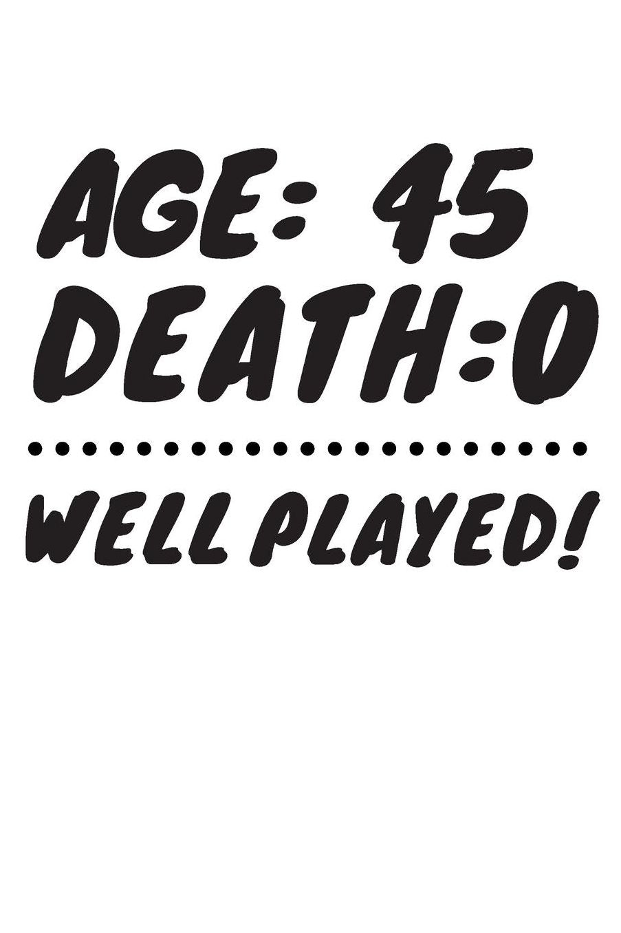 Age: 45 Death: 0 Well Played: Funny 45 Year Old Birthday Gift Journal / Notebook / Diary / Unique Greeting Card Alternative