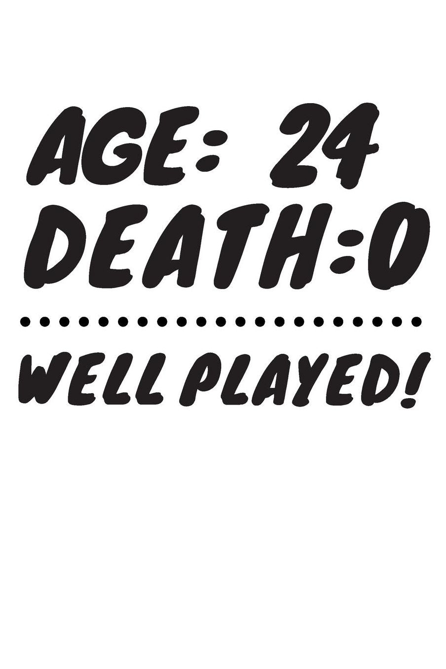 Age: 24 Death: 0 Well Played: Funny 24 Year Old Birthday Gift Journal / Notebook / Diary / Unique Greeting Card Alternative