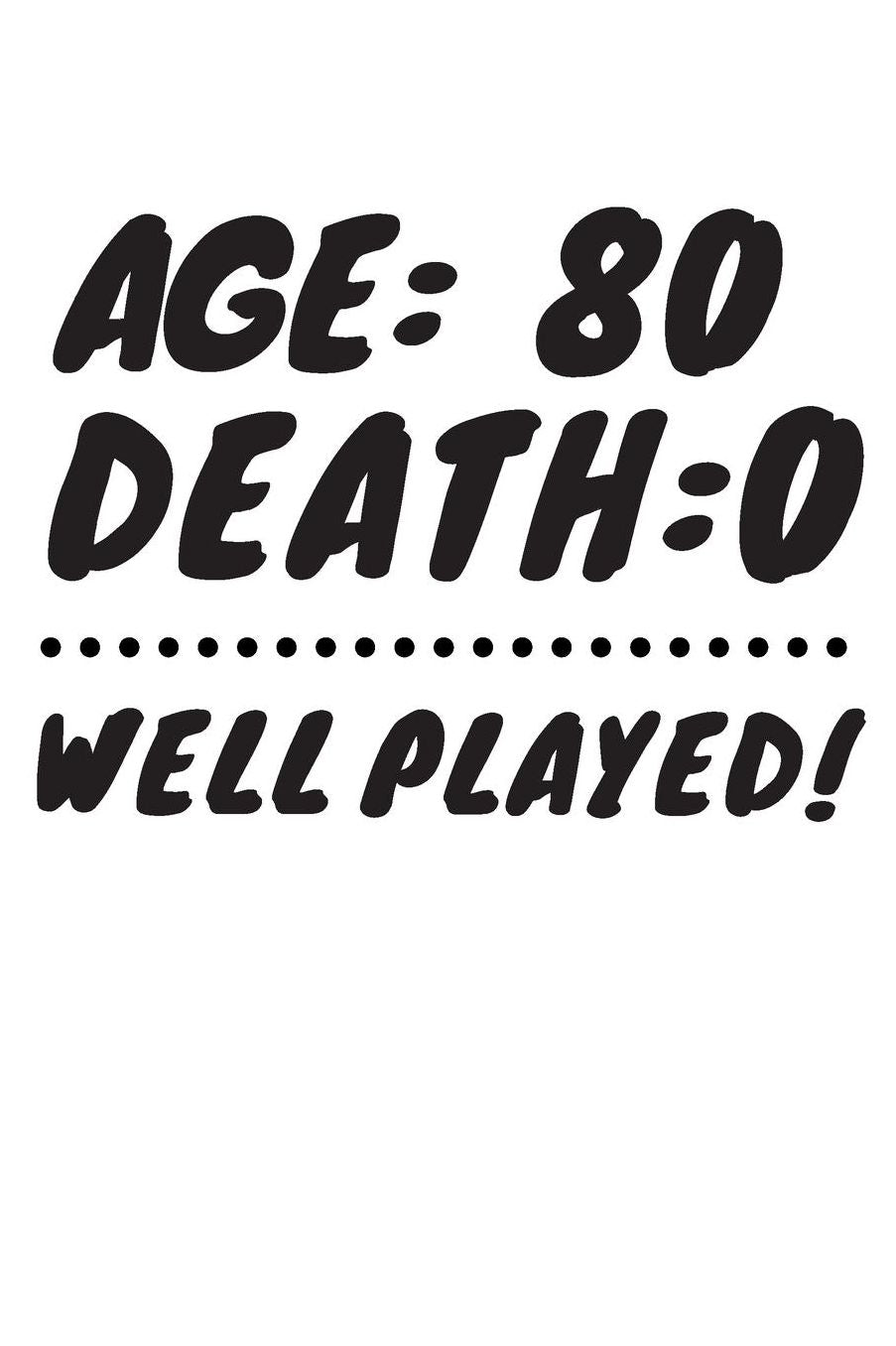 Age: 80 Death: 0 Well Played: Funny 80 Year Old Birthday Gift Journal / Notebook / Diary / Unique Greeting Card Alternative