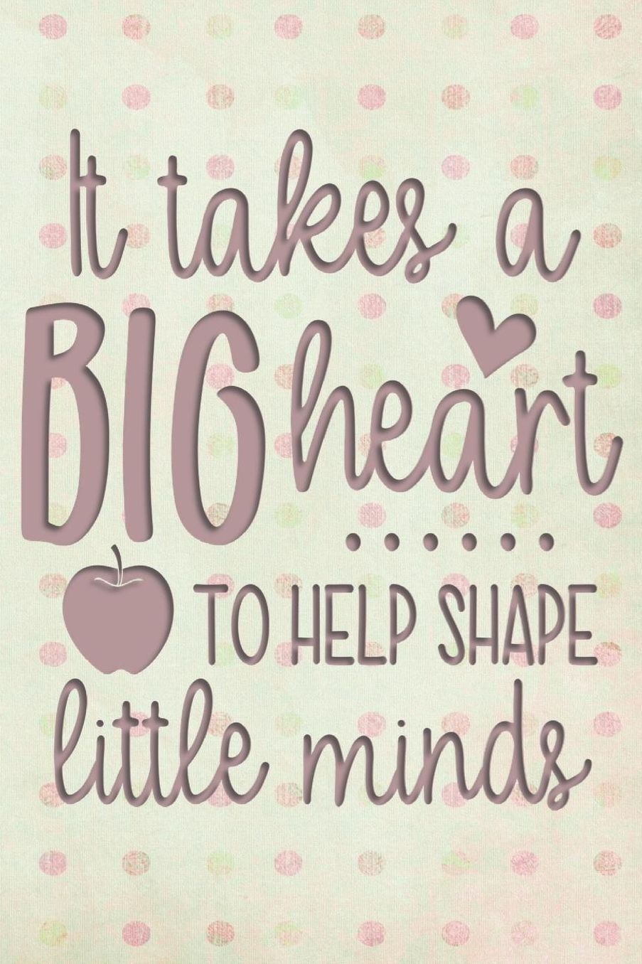 It Takes a Big Heart to Help Shape Little Minds: 2019-2020 Journal and Notebook for Organizing, Lesson Planning, and Creating an Under-Control Classroom