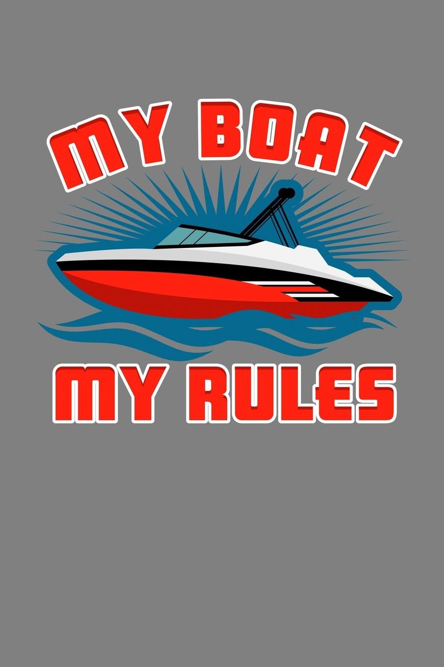 My Boat My Rules: With a matte, full-color soft cover, this lined notebook It is the ideal size 6x9 inch, 110 pages to write in. It makes an excellent gift as well