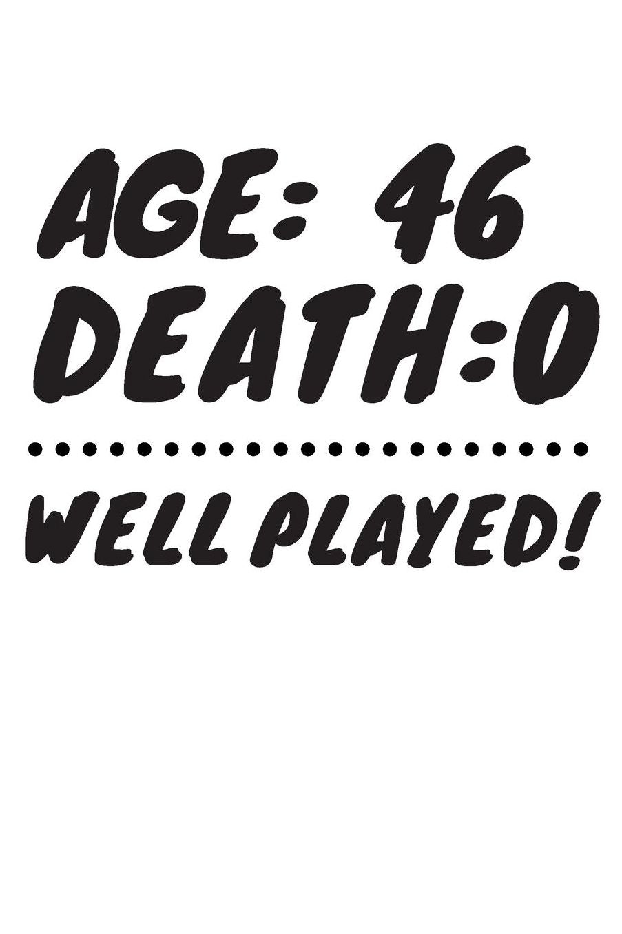 Age: 46 Death: 0 Well Played: Funny 46 Year Old Birthday Gift Journal / Notebook / Diary / Unique Greeting Card Alternative