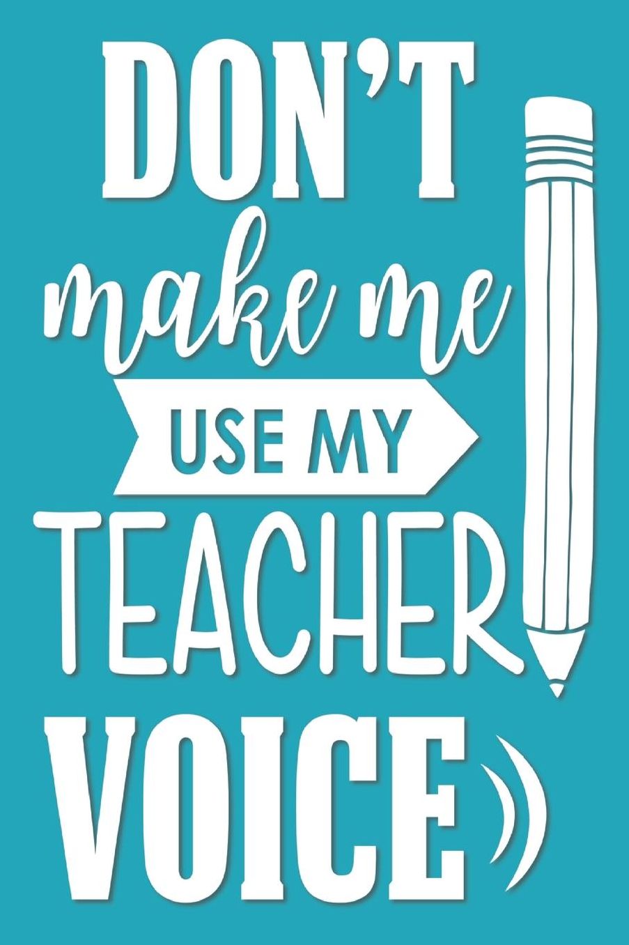 Don't Make Me Use My Teacher Voice: 2019-2020 Journal and Notebook for Organizing, Lesson Planning, and Creating an Under-Control Classroom