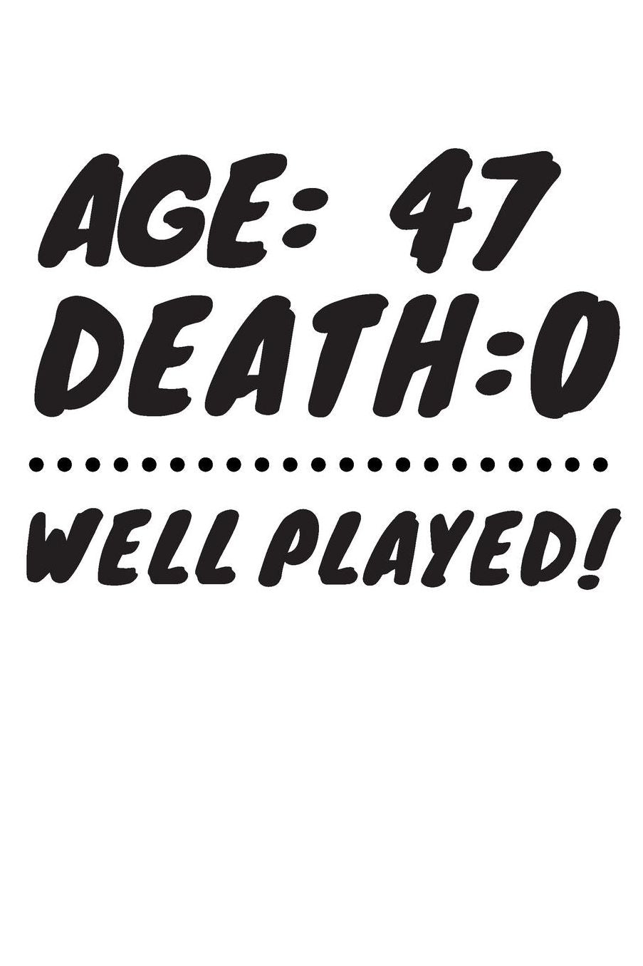 Age: 47 Death: 0 Well Played: Funny 47 Year Old Birthday Gift Journal / Notebook / Diary / Unique Greeting Card Alternative