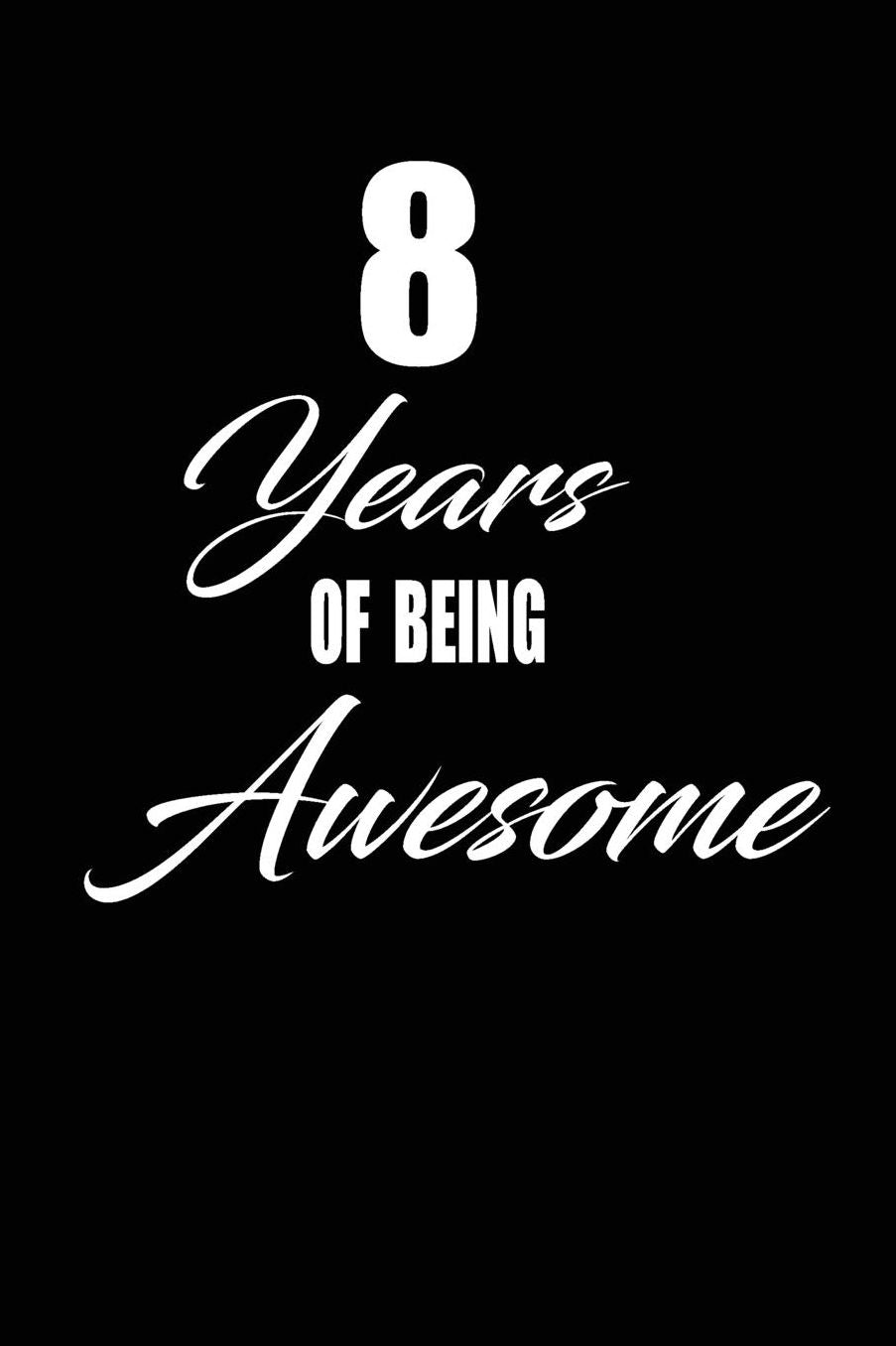 8 years of being awesome: funny and cute blank lined journal Notebook, Diary, planner Happy 8th eighth Birthday Gift for eight year old daughter, son, boyfriend, girlfriend, men, women, wife and husband