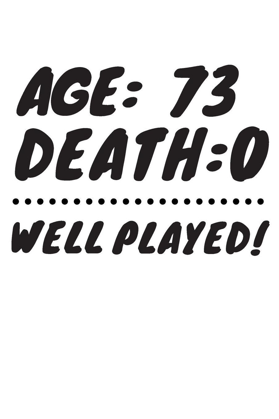 Age: 73 Death: 0 Well Played: Funny 73 Year Old Birthday Gift Journal / Notebook / Diary / Unique Greeting Card Alternative