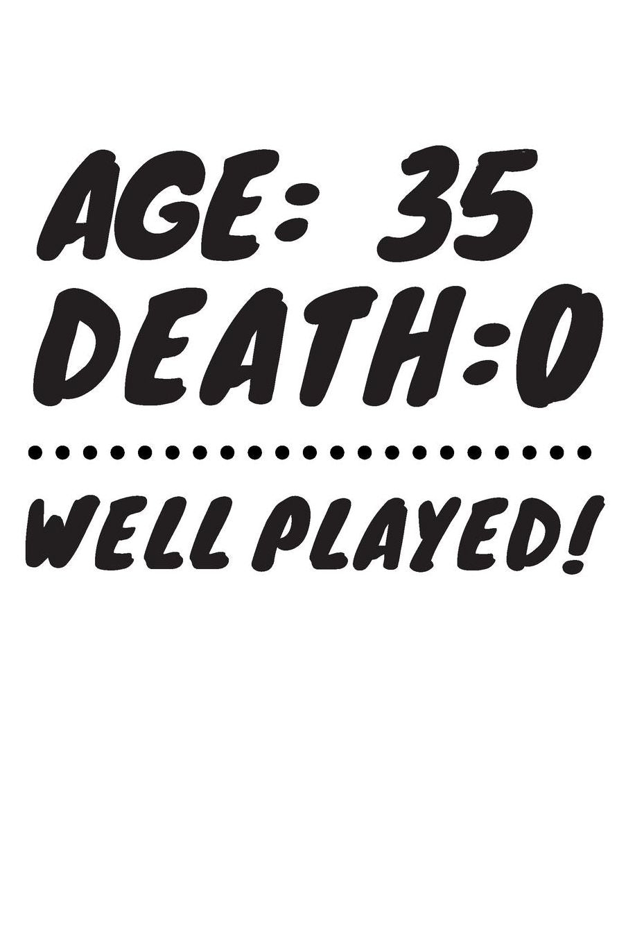 Age: 35 Death: 0 Well Played: Funny 35 Year Old Birthday Gift Journal / Notebook / Diary / Unique Greeting Card Alternative