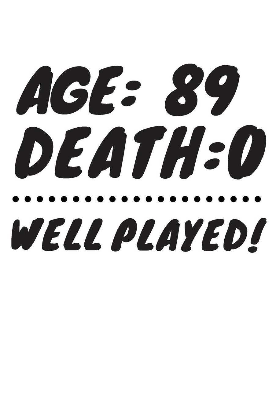 Age: 89 Death: 0 Well Played: Funny 89 Year Old Birthday Gift Journal / Notebook / Diary / Unique Greeting Card Alternative
