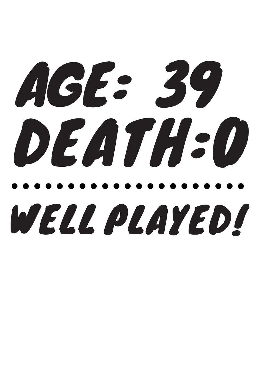 Age: 39 Death: 0 Well Played: Funny 39 Year Old Birthday Gift Journal / Notebook / Diary / Unique Greeting Card Alternative