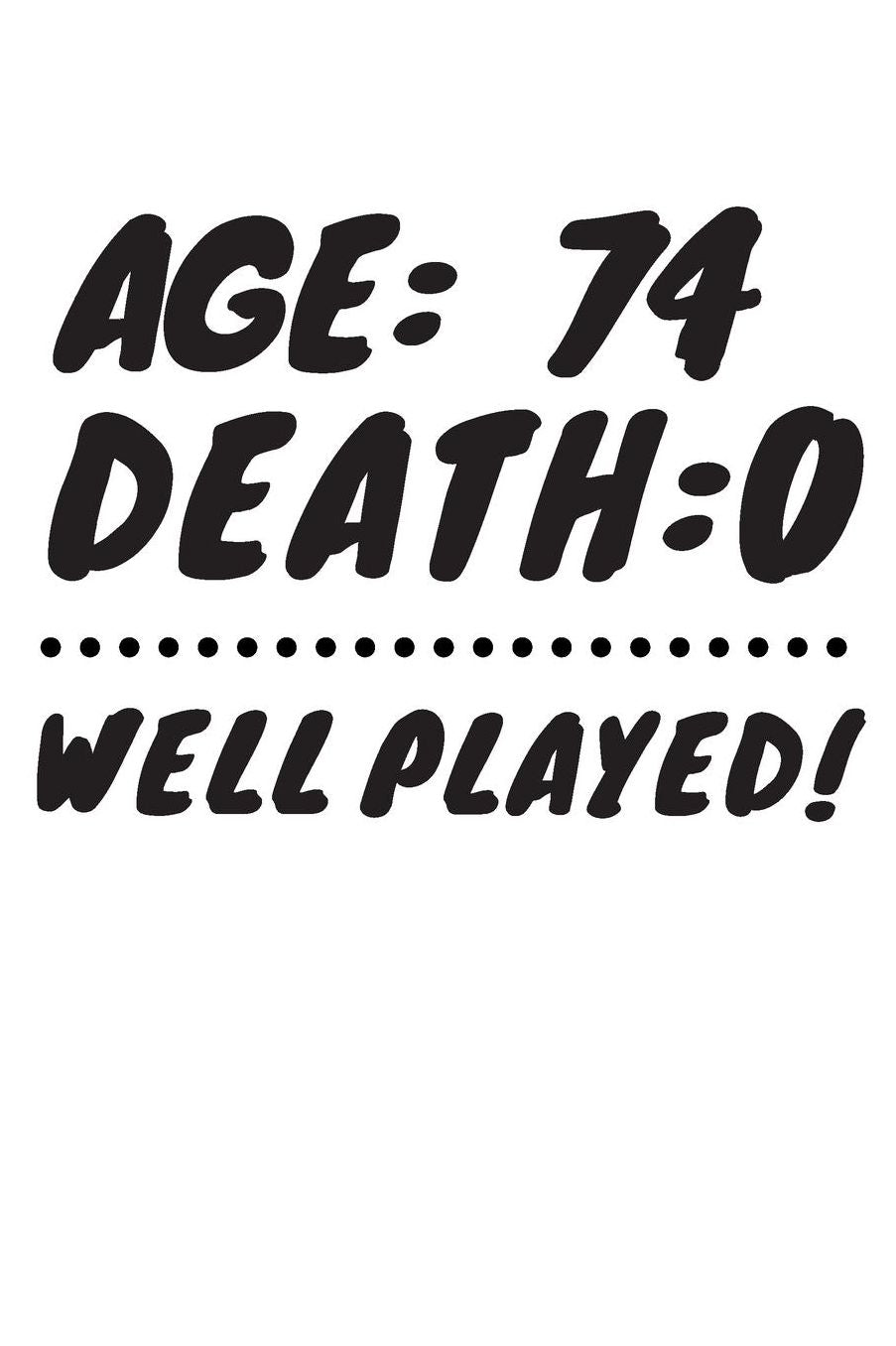 Age: 74 Death: 0 Well Played: Funny 74 Year Old Birthday Gift Journal / Notebook / Diary / Unique Greeting Card Alternative