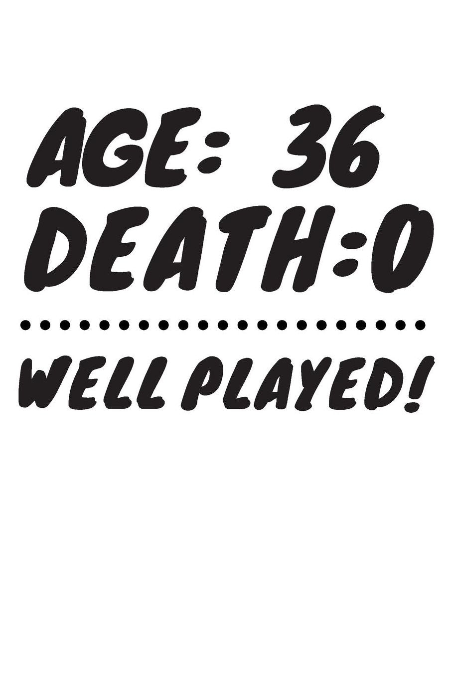 Age: 36 Death: 0 Well Played: Funny 36 Year Old Birthday Gift Journal / Notebook / Diary / Unique Greeting Card Alternative