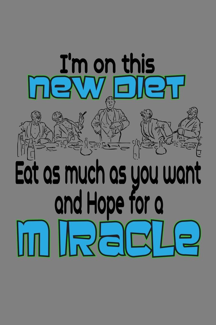 I'M On This New Diet Eat As Much As And Hope For A Miracle: With a matte, full-color soft cover, this lined notebook It is the ideal size 6x9 inch, 110 pages to write in. It makes an excellent gift as well