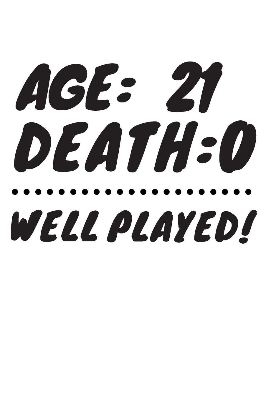 Age: 21 Death: 0 Well Played: Funny 21 Year Old Birthday Gift Journal / Notebook / Diary / Unique Greeting Card Alternative