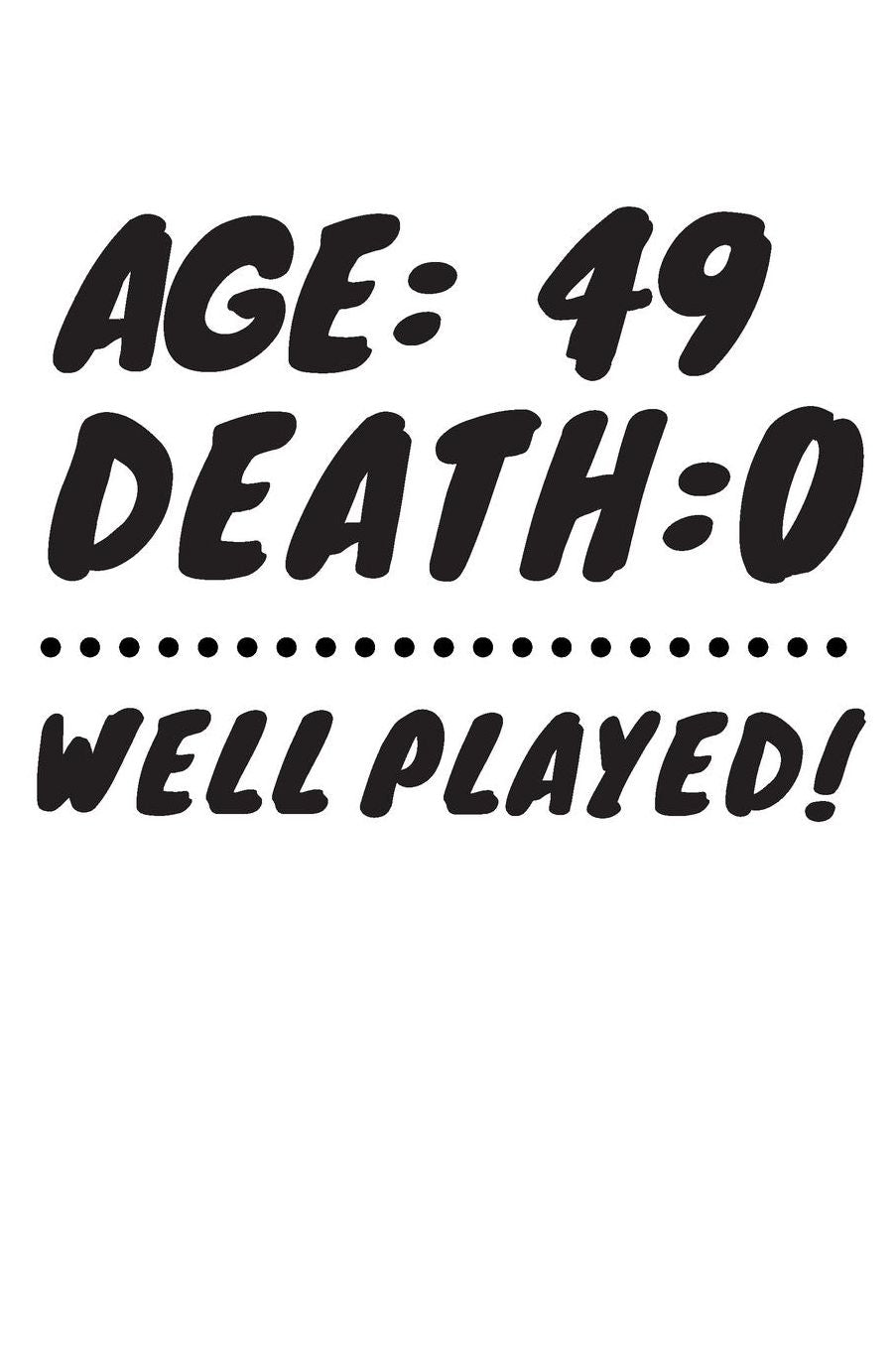 Age: 49 Death: 0 Well Played: Funny 49 Year Old Birthday Gift Journal / Notebook / Diary / Unique Greeting Card Alternative