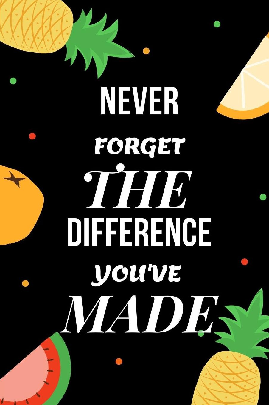 Never Forget The Difference You Have Made: Funny Novelty Appreciation & Thank You Gift For Your Mentor. Retirement, End of Year Inspirational Journal and Sketchbook