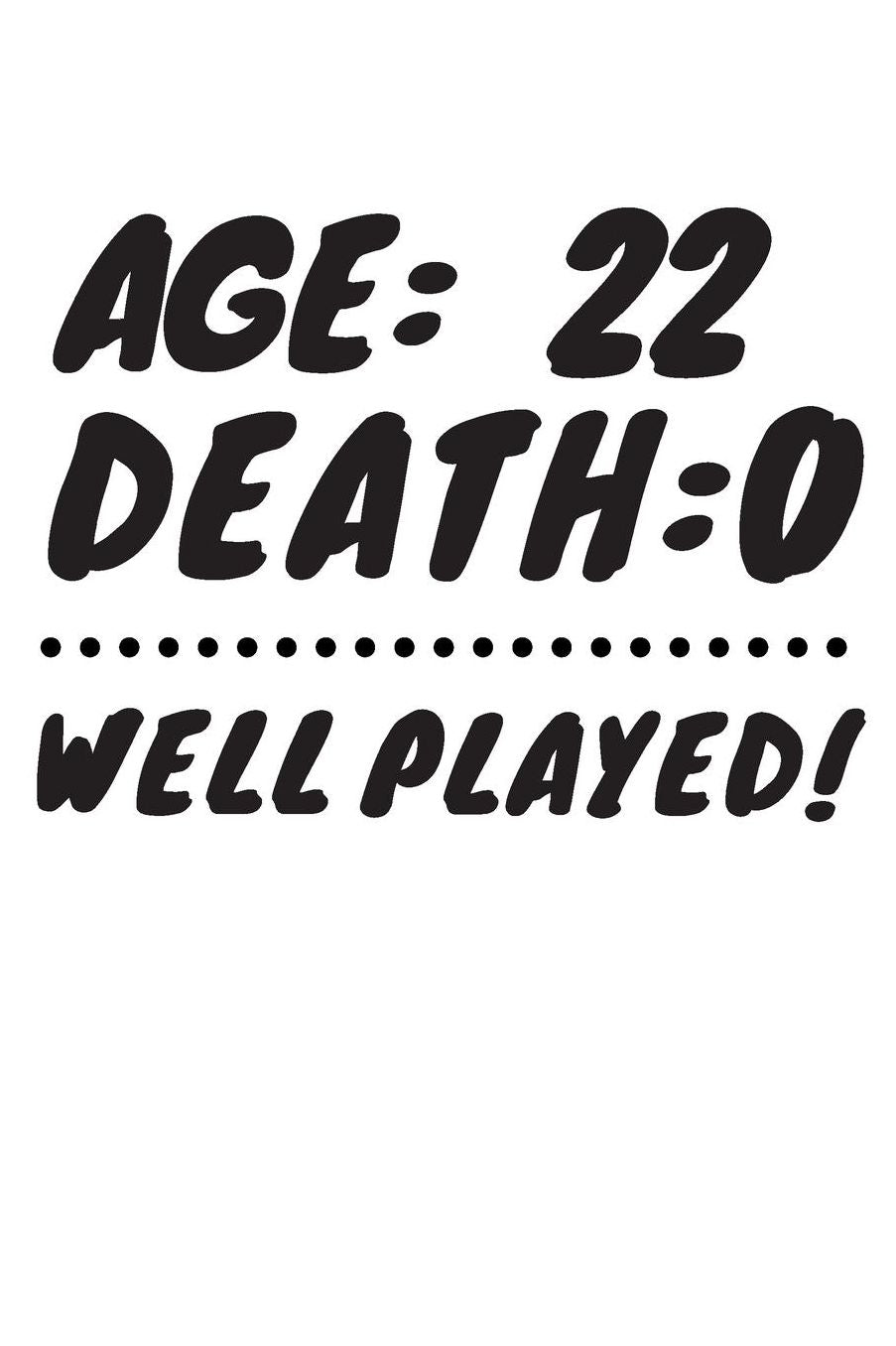 Age: 22 Death: 0 Well Played: Funny 22 Year Old Birthday Gift Journal / Notebook / Diary / Unique Greeting Card Alternative