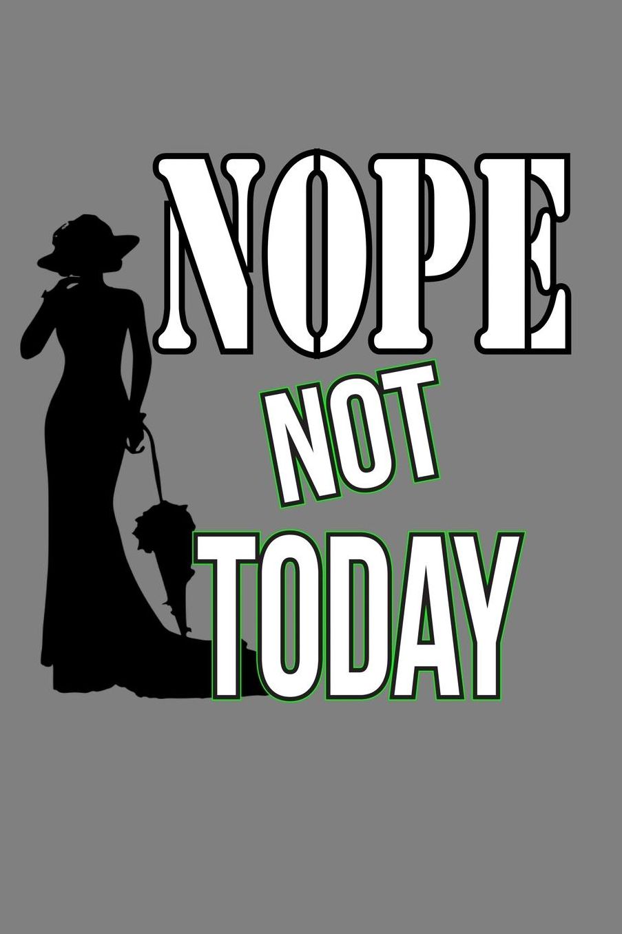 Nope Not Today: With a matte, full-color soft cover, this lined notebook It is the ideal size 6x9 inch, 110 pages to write in. It makes an excellent gift as well