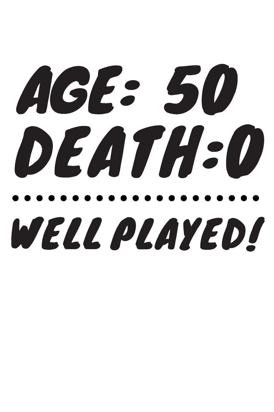 Age: 50 Death: 0 Well Played: Funny 50 Year Old Birthday Gift Journal / Notebook / Diary / Unique Greeting Card Alternative