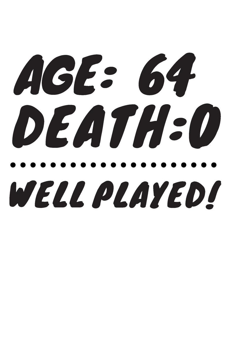 Age: 64 Death: 0 Well Played: Funny 64 Year Old Birthday Gift Journal / Notebook / Diary / Unique Greeting Card Alternative