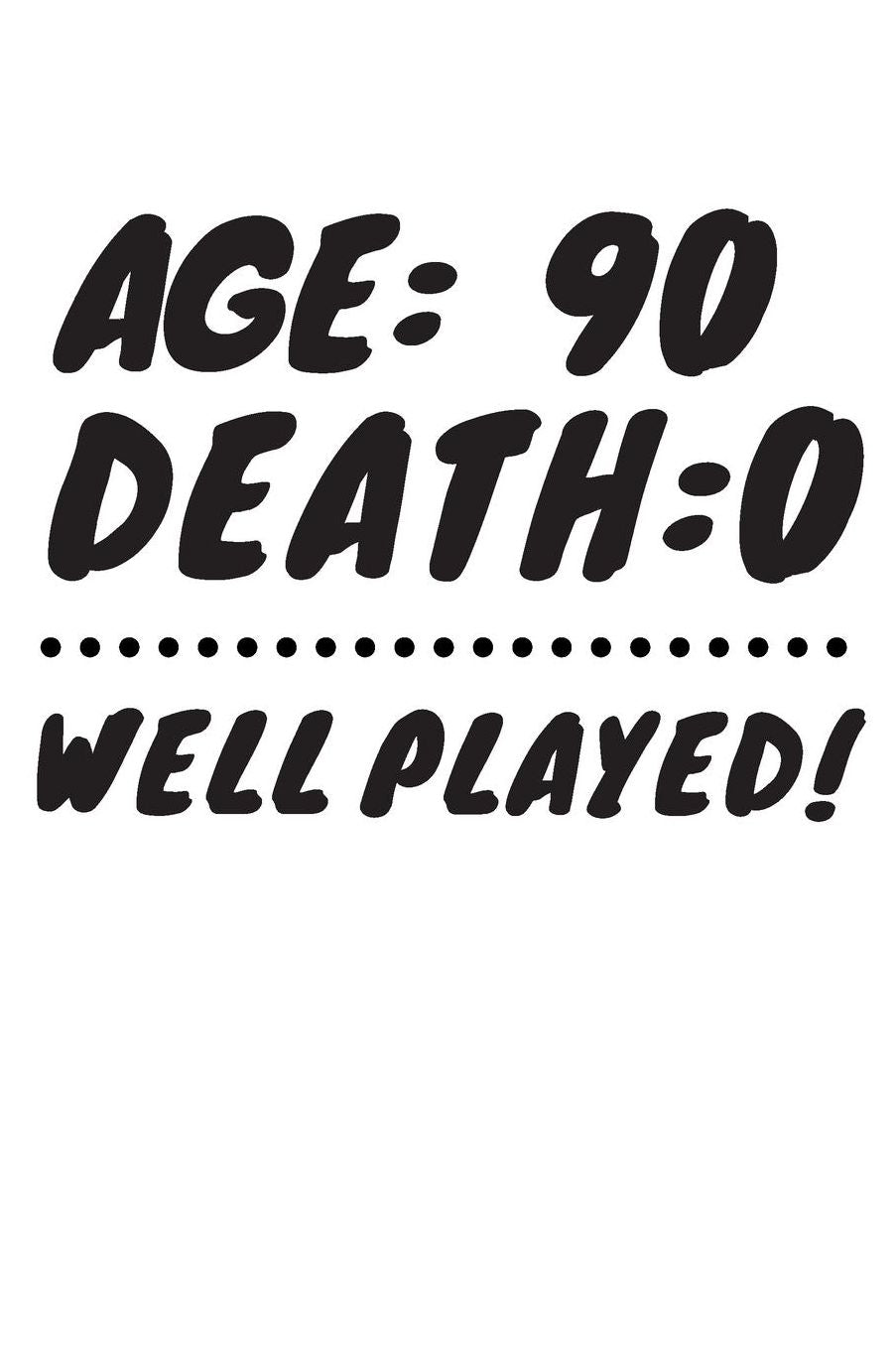Age: 90 Death: 0 Well Played: Funny 90 Year Old Birthday Gift Journal / Notebook / Diary / Unique Greeting Card Alternative