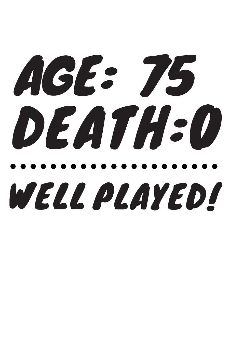 Age: 75 Death: 0 Well Played: Funny 75 Year Old Birthday Gift Journal / Notebook / Diary / Unique Greeting Card Alternative