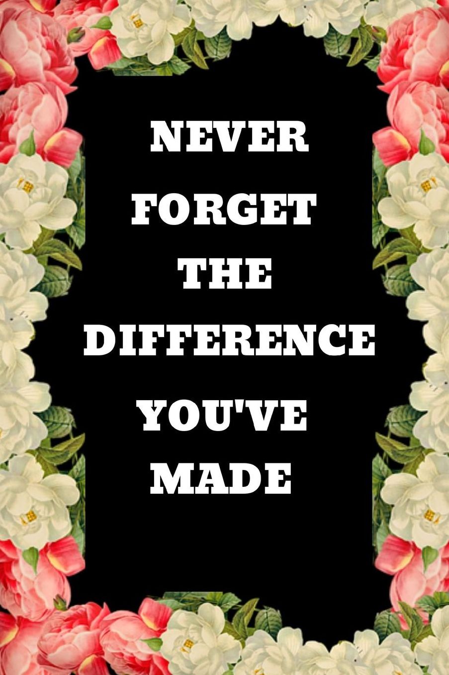 Never Forget The Difference You Have Made: Funny Novelty Appreciation Thank You. Retirement, End of Year Inspirational Diary & Sketchbook Gift / Leaving and Parting Gift For Teachers, Nurses, Speech Therapist, Army
