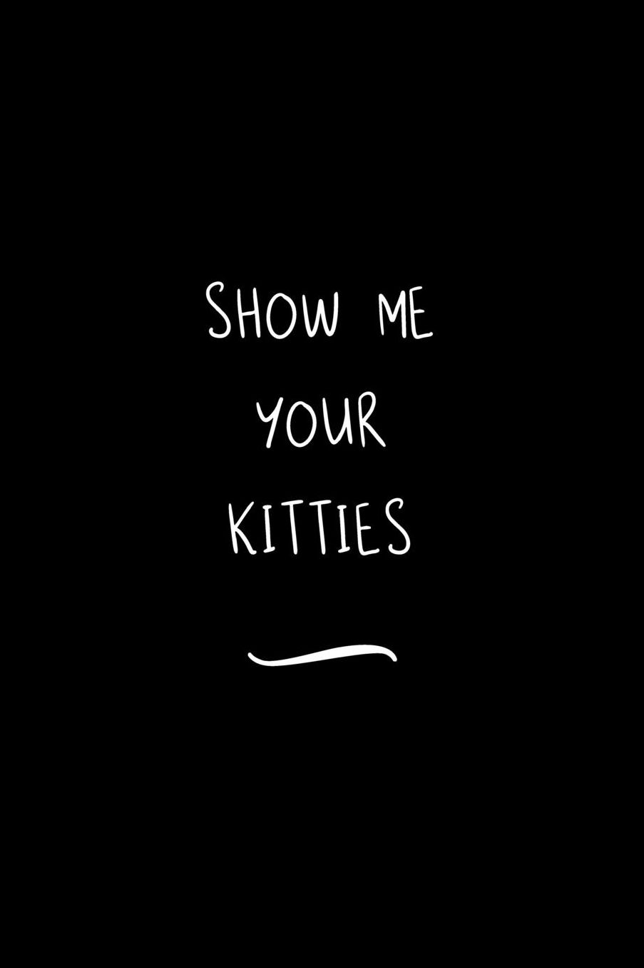Show Me Your Kitties: Funny Office Notebook/Journal For Women/Men/Coworkers/Boss/Business Woman/Funny office work desk humor/ Stress Relief Anger Management Journal(6x9 inch)