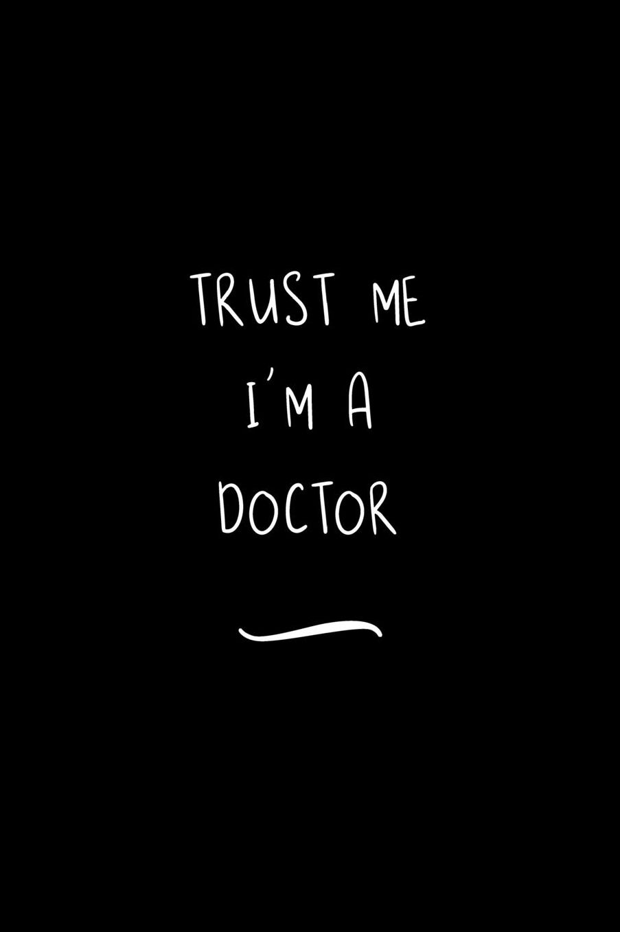 Trust Me I'm A Doctor: Funny Office Notebook/Journal For Women/Men/Coworkers/Boss/Business Woman/Funny office work desk humor/ Stress Relief Anger Management Journal(6x9 inch)