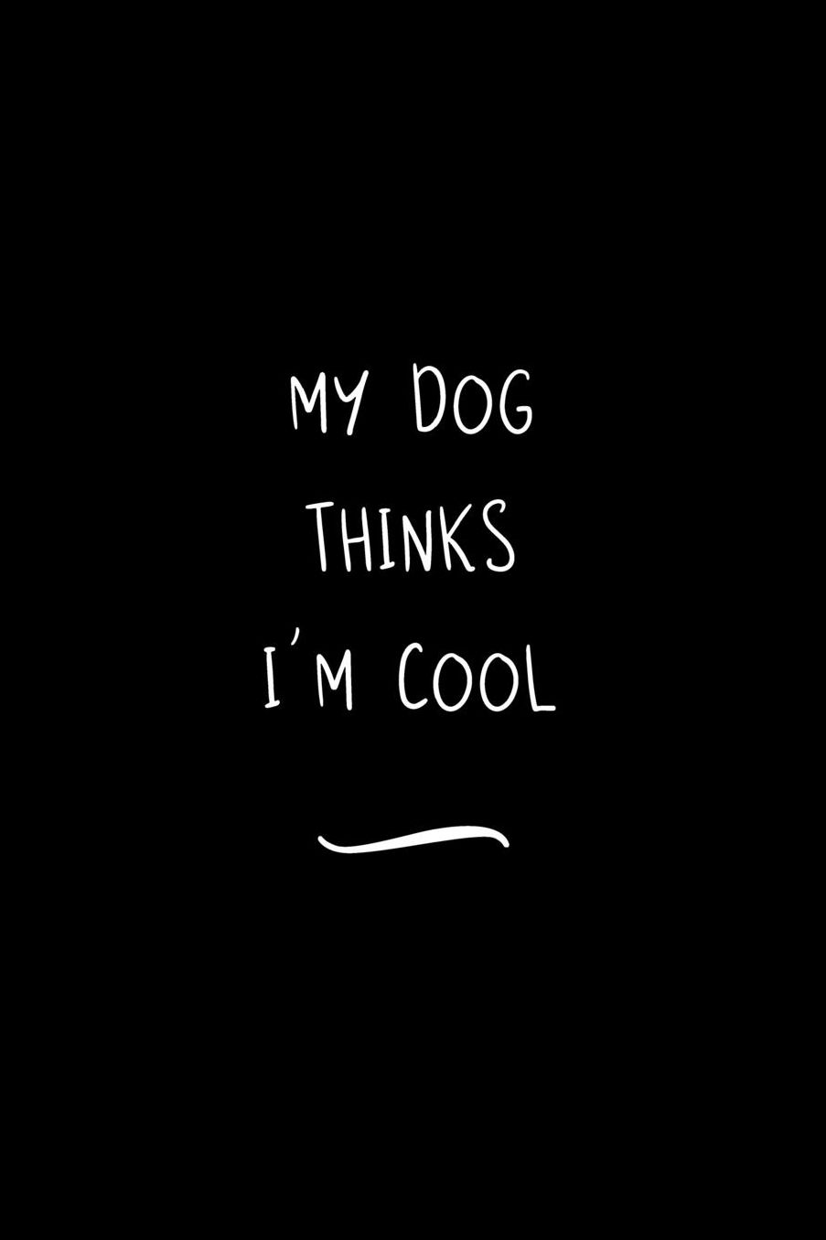 My Dog Thinks I'm Cool: Funny Office Notebook/Journal For Women/Men/Coworkers/Boss/Business Woman/Funny office work desk humor/ Stress Relief Anger Management Journal(6x9 inch)