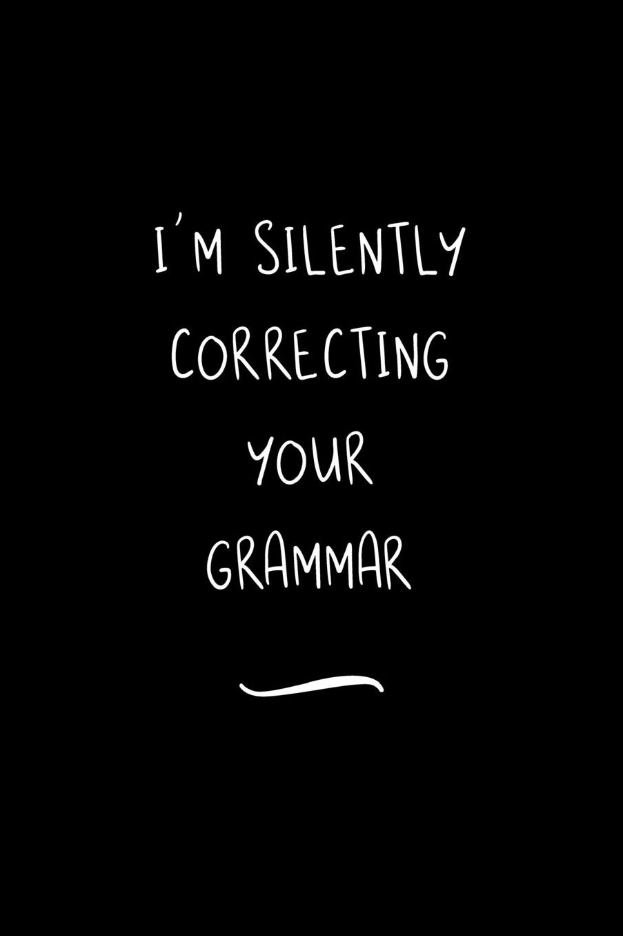I'm Silently Correcting Your Grammar: Funny Office Notebook/Journal For Women/Men/Coworkers/Boss/Business Woman/Funny office work desk humor/ Stress Relief Anger Management Journal(6x9 inch)