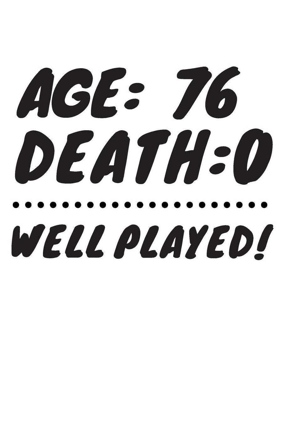 Age: 76 Death: 0 Well Played: Funny 76 Year Old Birthday Gift Journal / Notebook / Diary / Unique Greeting Card Alternative