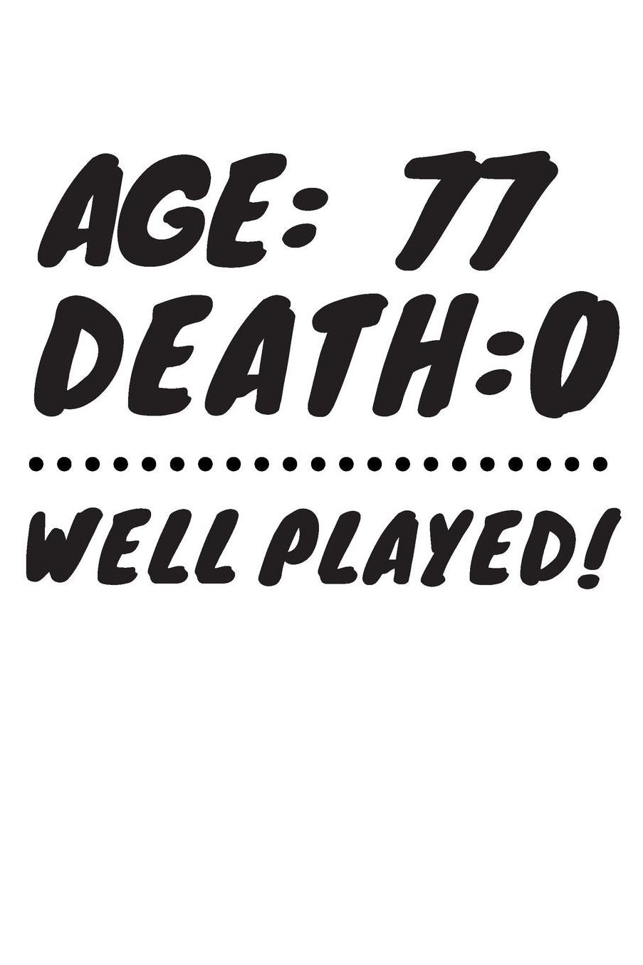 Age: 77 Death: 0 Well Played: Funny 77 Year Old Birthday Gift Journal / Notebook / Diary / Unique Greeting Card Alternative