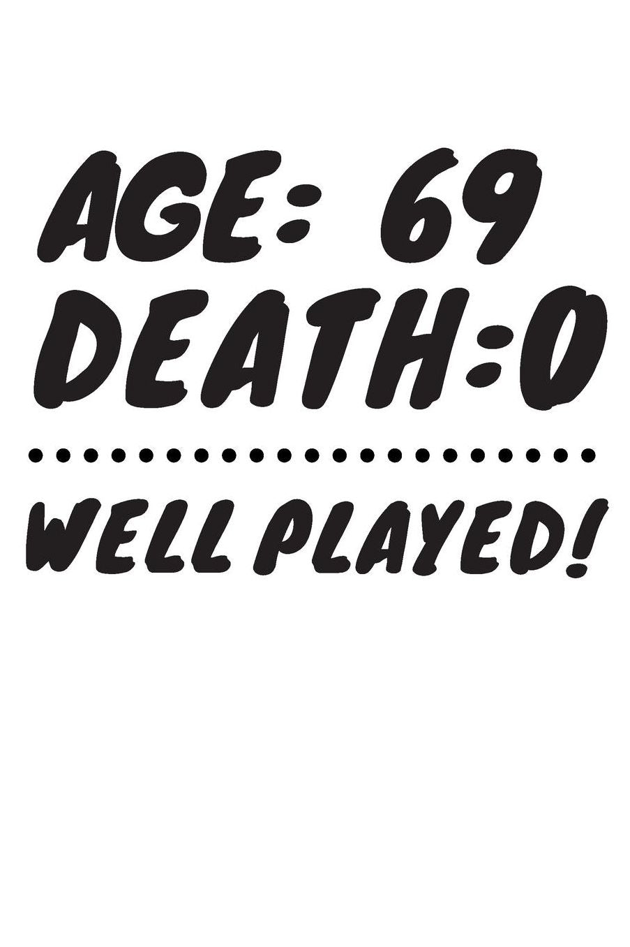 Age: 69 Death: 0 Well Played: Funny 69 Year Old Birthday Gift Journal / Notebook / Diary / Unique Greeting Card Alternative