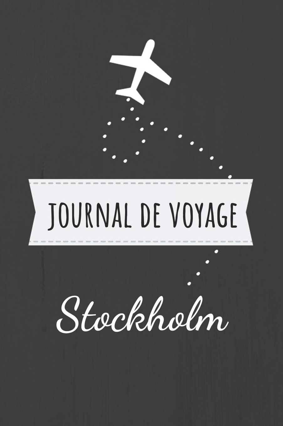 Journal de voyage Stockholm: Livre de vacances Pour les meilleurs souvenirs de voyage Agenda ï¿½ ï¿½crire Carnet de bord Un cadeau parfait pour chaque voyageur