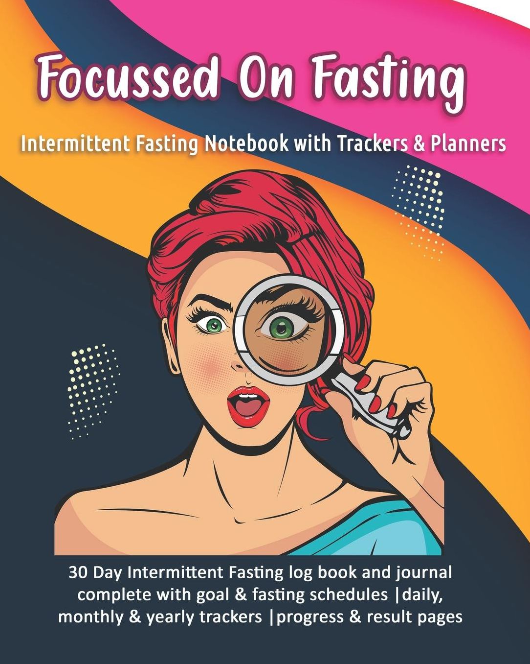 Focussed On Fasting: Intermittent Fasting Notebook with Trackers & Planners: 30 Day Intermittent Fasting log book and journal complete with goal & fasting schedules daily, monthly & yearly trackers progress & result pages