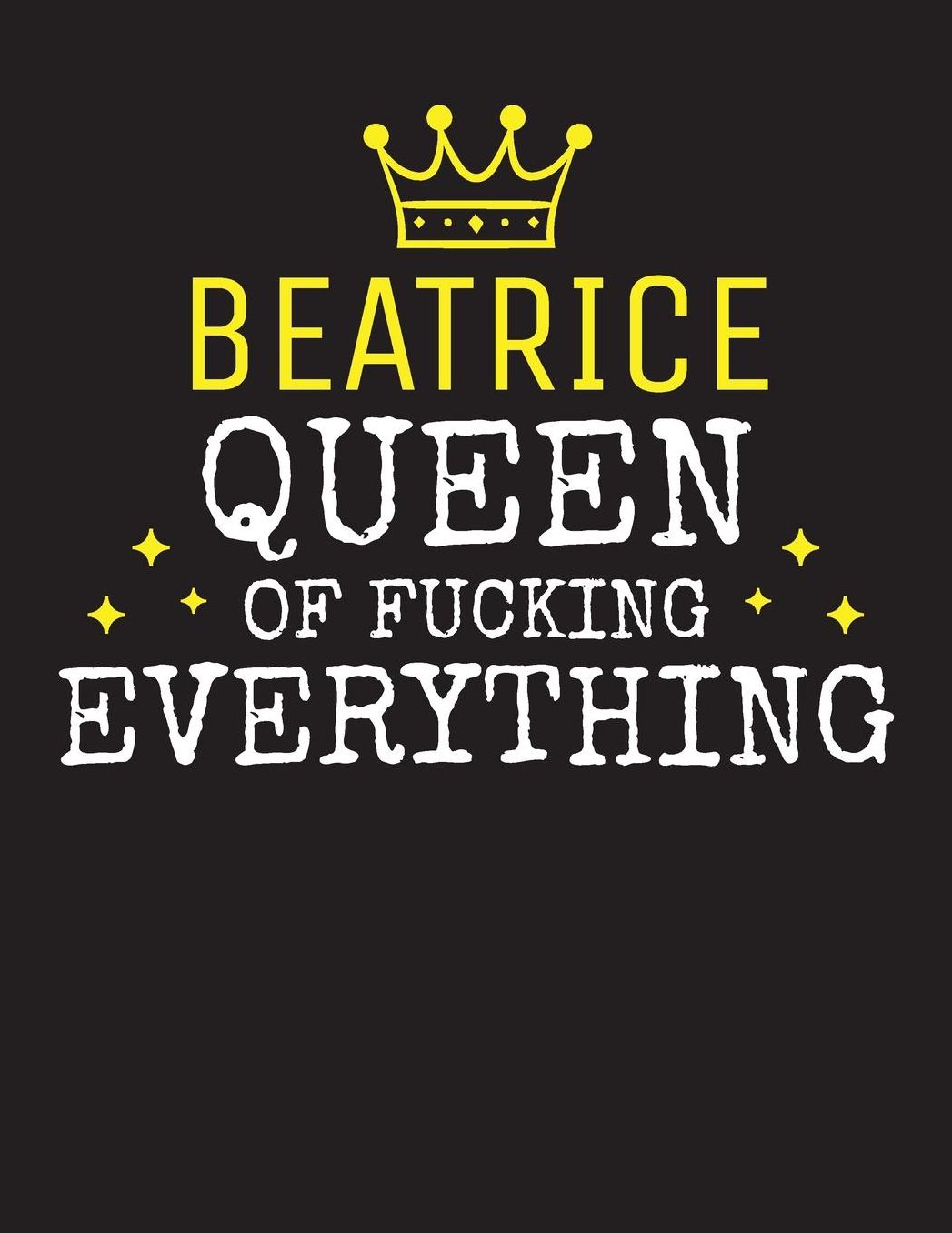 BEATRICE - Queen Of Fucking Everything: Blank Quote Composition Notebook College Ruled Name Personalized for Women. Writing Accessories and gift for mom, wife, girlfriend, daugther, sister. Funny Valentine's Day, Birthday & Christmas Gift for Women.